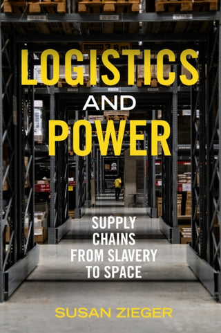 Cover image for 9780520402874 - Logistics and Power – Supply Chains from Slavery to Space