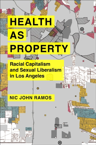 Cover image for 9780520404137 - Health as Property – Racial Capitalism and Sexual Liberalism in Los Angeles