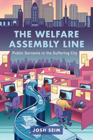 Cover image for 9780520404168 - The Welfare Assembly Line – Public Servants in the Suffering City