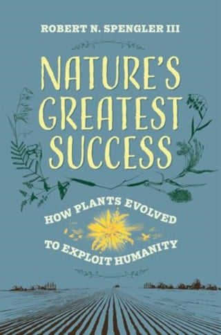 Cover image for 9780520405837 - Nature′s Greatest Success – How Plants Evolved to Exploit Humanity