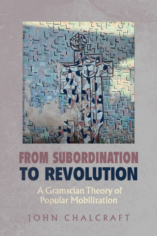 Cover image for 9780520416826 - From Subordination to Revolution – A Gramscian Theory of Popular Mobilization
