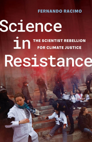 Cover image for 9780520420342 - Science in Resistance – The Scientist Rebellion for Climate Justice