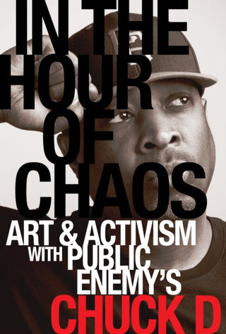 Cover image for 9780520427396 - In the Hour of Chaos – Art and Activism with Public Enemy`s Chuck D