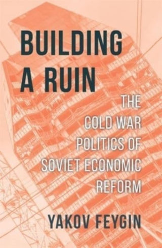 Cover image for 9780674240995 - Building a Ruin – The Cold War Politics of Soviet Economic Reform