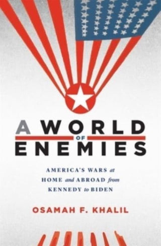 Cover image for 9780674244221 - A World of Enemies – America′s Wars at Home and Abroad from Kennedy to Biden
