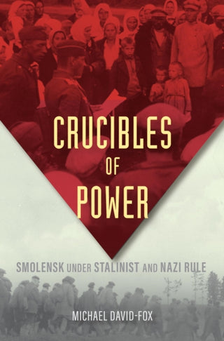 Cover image for 9780674247468 - Crucibles of Power – Smolensk under Stalinist and Nazi Rule
