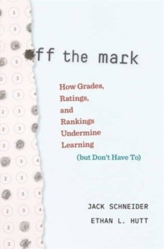 Cover image for 9780674248410 - Off the Mark – How Grades, Ratings, and Rankings Undermine Learning (but Don′t Have To)