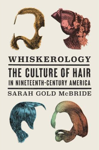 Cover image for 9780674249295 - Whiskerology – The Culture of Hair in Nineteenth–Century America