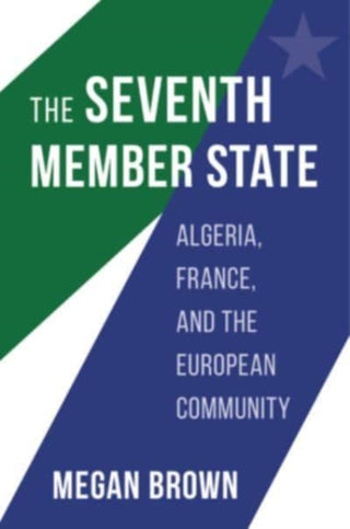 Cover image for 9780674251144 - The Seventh Member State – Algeria, France, and the European Community