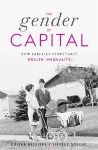 Cover image for 9780674271791 - The Gender of Capital – How Families Perpetuate Wealth Inequality