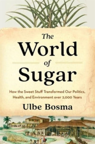 Cover image for 9780674279391 - The World of Sugar – How the Sweet Stuff Transformed Our Politics, Health, and Environment over 2,000 Years