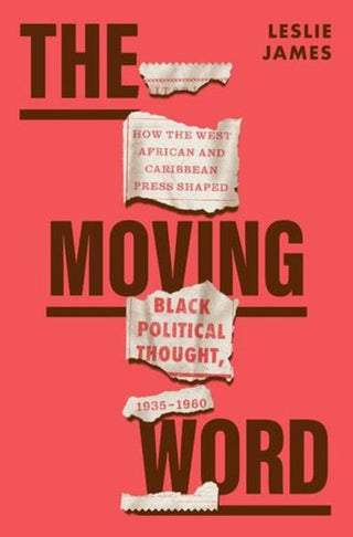 Cover image for 9780674279414 - The Moving Word – How the West African and Caribbean Press Shaped Black Political Thought, 1935–1960