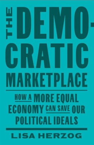Cover image for 9780674294516 - The Democratic Marketplace – How a More Equal Economy Can Save Our Political Ideals