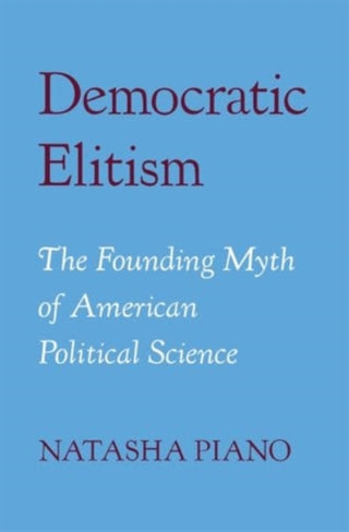 Cover image for 9780674295377 - Democratic Elitism – The Founding Myth of American Political Science