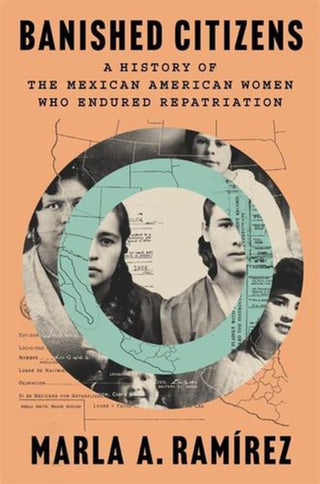 Cover image for 9780674295940 - Banished Citizens – A History of the Mexican American Women Who Endured Repatriation