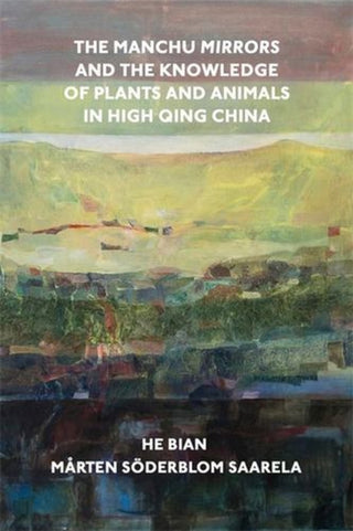 Cover image for 9780674297517 - The Manchu Mirrors and the Knowledge of Plants and Animals in High Qing China