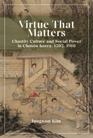 Cover image for 9780674298644 - Virtue That Matters – Chastity Culture and Social Power in Choson Korea (1392–1910)