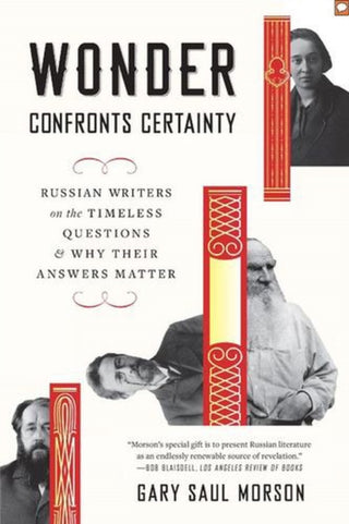 Cover image for 9780674299184 - Wonder Confronts Certainty – Russian Writers on the Timeless Questions and Why Their Answers Matter