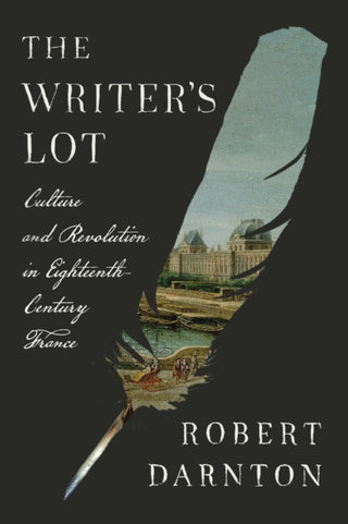 Cover image for 9780674299887 - The Writer`s Lot – Culture and Revolution in Eighteenth–Century France