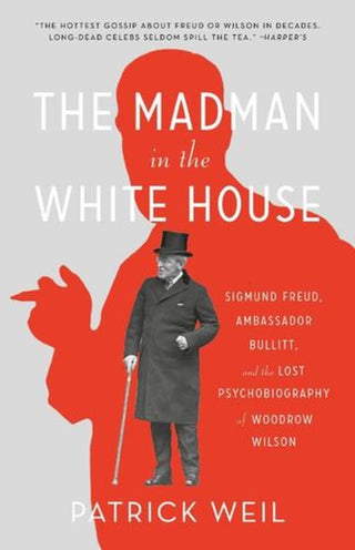 Cover image for 9780674301597 - The Madman in the White House – Sigmund Freud, Ambassador Bullitt, and the Lost Psychobiography of Woodrow Wilson