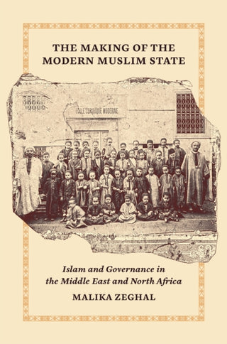 Cover image for 9780691134369 - The Making of the Modern Muslim State – Islam and Governance in the Middle East and North Africa
