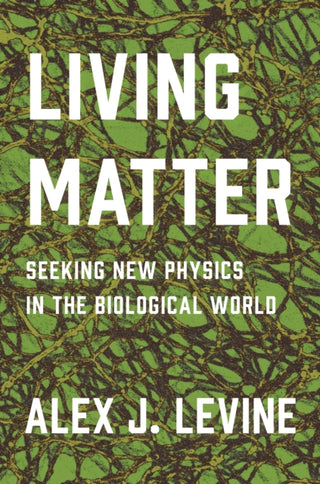 Cover image for 9780691177229 - Living Matter – Seeking New Physics in the Biological World