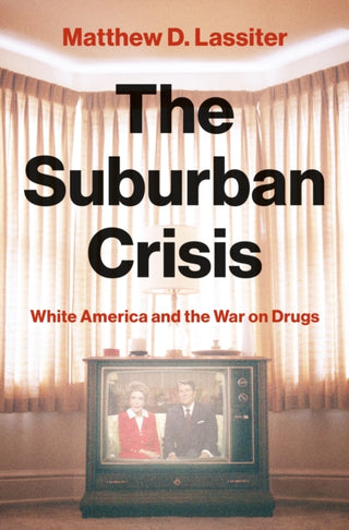 Cover image for 9780691177281 - The Suburban Crisis – White America and the War on Drugs