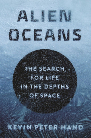 Cover image for 9780691179513 - Alien Oceans – The Search for Life in the Depths of Space