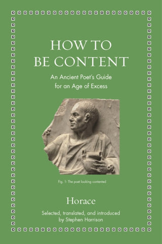Cover image for 9780691182520 - How to Be Content – An Ancient Poet`s Guide for an Age of Excess