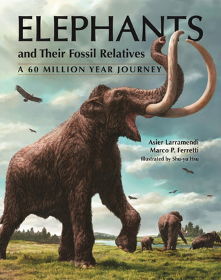 Cover image for 9780691183770 - Elephants and Their Fossil Relatives – A 60 Million Year Journey