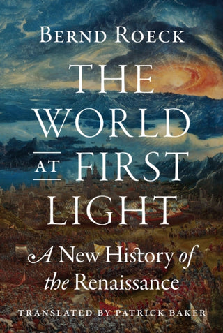 Cover image for 9780691183831 - The World at First Light – A New History of the Renaissance