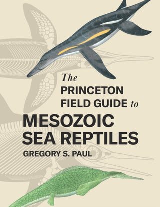 Cover image for 9780691193809 - The Princeton Field Guide to Mesozoic Sea Reptiles