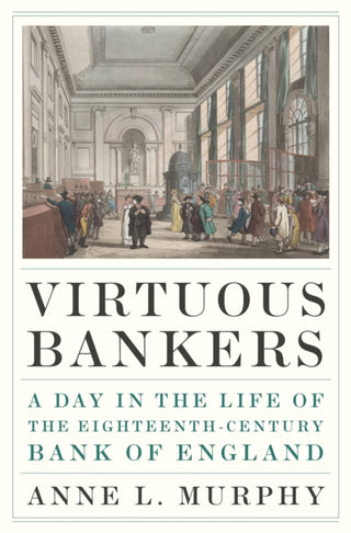 Cover image for 9780691194745 - Virtuous Bankers – A Day in the Life of the Eighteenth–Century Bank of England