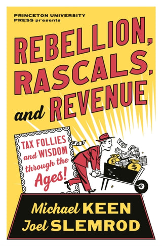Cover image for 9780691199542 - Rebellion, Rascals, and Revenue – Tax Follies and Wisdom through the Ages