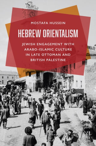 Cover image for 9780691202037 - Hebrew Orientalism – Jewish Engagement with Arabo–Islamic Culture in Late Ottoman and British Palestine