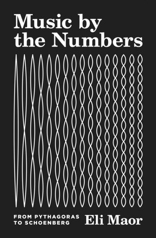 Cover image for 9780691202969 - Music by the Numbers – From Pythagoras to Schoenberg