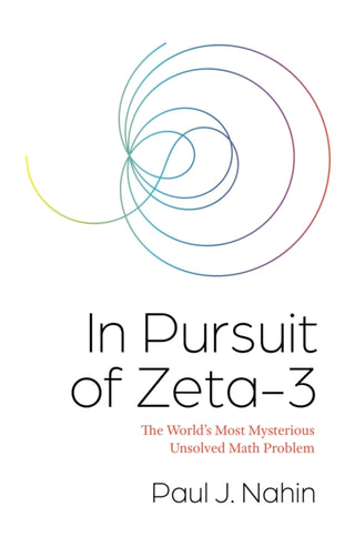 Cover image for 9780691206073 - In Pursuit of Zeta–3 – The World′s Most Mysterious Unsolved Math Problem