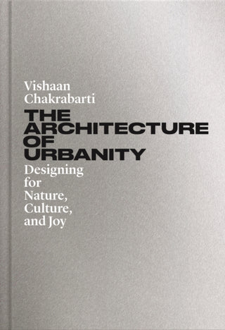 Cover image for 9780691208435 - The Architecture of Urbanity – Designing for Nature, Culture, and Joy