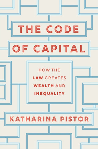 Cover image for 9780691208602 - The Code of Capital – How the Law Creates Wealth and Inequality