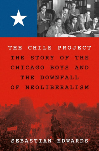 Cover image for 9780691208626 - The Chile Project – The Story of the Chicago Boys and the Downfall of Neoliberalism