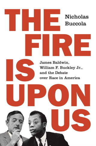 Cover image for 9780691210773 - The Fire Is upon Us – James Baldwin, William F. Buckley Jr., and the Debate over Race in America