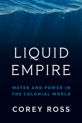 Cover image for 9780691211442 - Liquid Empire – Water and Power in the Colonial World