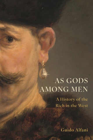Cover image for 9780691215730 - As Gods Among Men – A History of the Rich in the West