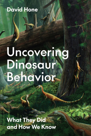 Cover image for 9780691215914 - Uncovering Dinosaur Behavior – What They Did and How We Know