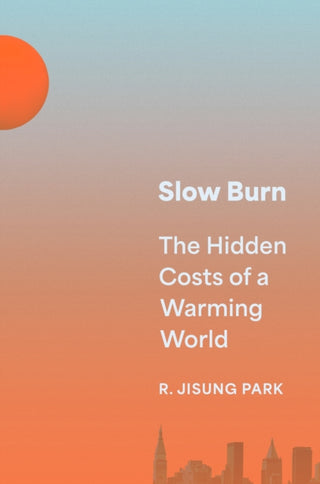 Cover image for 9780691221038 - Slow Burn – The Hidden Costs of a Warming World