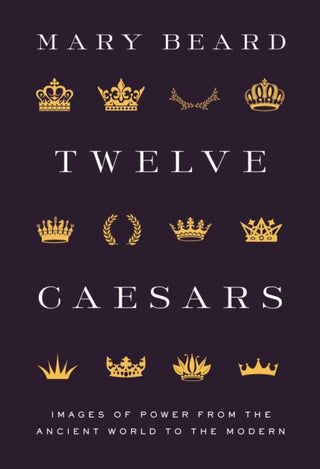 Cover image for 9780691222363 - Twelve Caesars – Images of Power from the Ancient World to the Modern