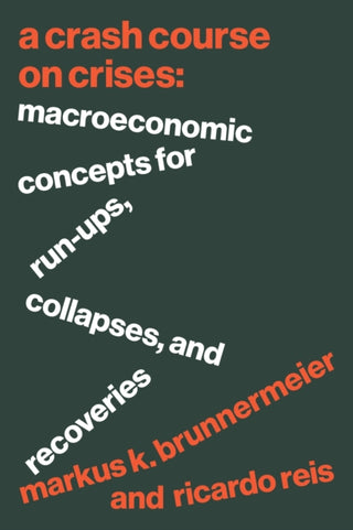 Cover image for 9780691223186 - A Crash Course on Crises – Macroeconomic Concepts for Run–Ups, Collapses, and Recoveries