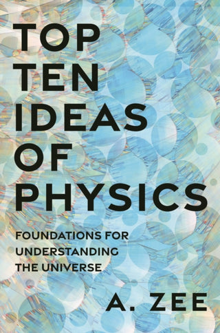 Cover image for 9780691225807 - Top Ten Ideas of Physics – Foundations for Understanding the Universe