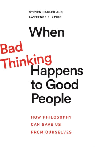 Cover image for 9780691227955 - When Bad Thinking Happens to Good People – How Philosophy Can Save Us from Ourselves