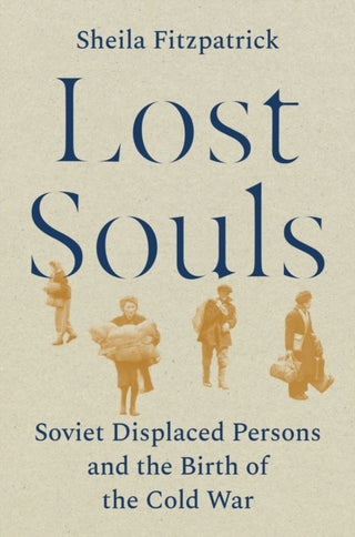 Cover image for 9780691230023 - Lost Souls – Soviet Displaced Persons and the Birth of the Cold War